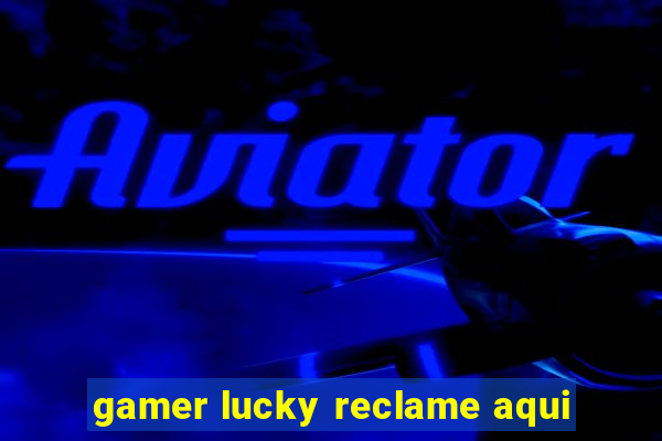 gamer lucky reclame aqui